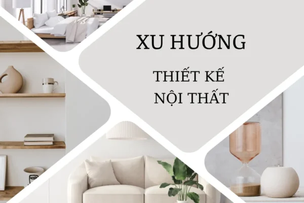 xu hướng thiết kế nội thất đẹp đang lên ngôi hiện nay